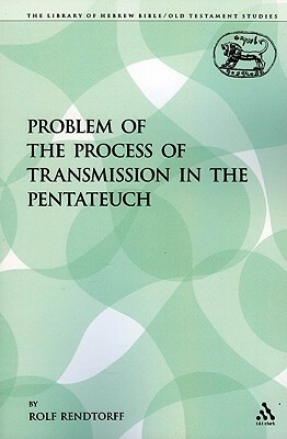 The Problem of the Process of Transmission in the Pentateuch by Rolf Rendtorff