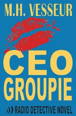 CEO Groupie: A Radio Detective by M. H. Vesseur