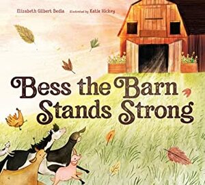 Bess the Barn Stands Strong by Katie Hickey, Elizabeth Gilbert Bedia