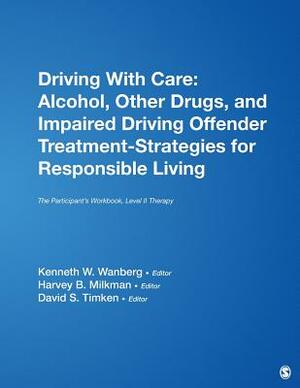 Driving with Care: Alcohol, Other Drugs, and Impaired Driving Offender Treatment-Strategies for Responsible Living: The Participant's Workbook, Level by David S. Timken, Harvey B. Milkman, Kenneth W. Wanberg