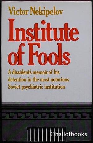 Institute of Fools: Notes from Serbsky by Victor Nekipelov, Marco Carynnyk