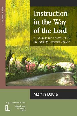 Instruction in the Way of the Lord: A Guide to the Catechism in the Book of Common Prayer by Martin Davie