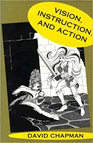 Vision, Instruction, and Action by David Chapman