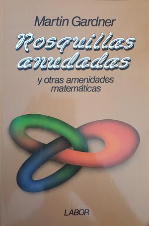  Rosquillas anudadas y otras amenidades matemáticas by Martin Gardner