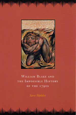 William Blake and the Impossible History of the 1790s by Saree Makdisi