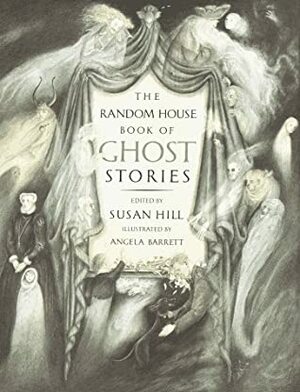 The Random House Book of Ghost Stories by Dorothy Edwards, Angela Barrett, Jan Mark, George Mackay Brown, John Gordon, Sorche Nic Leodhas, Eleanor Farjeon, Walter R. Brooks, Ruth Manning-Sanders, Pauline Hill, Catherine Sefton, Joan Aiken, Leon Garfield, Ruth Ainsworth, Susan Hill, Philippa Pearce