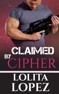 Claimed by Cipher by Lolita Lopez