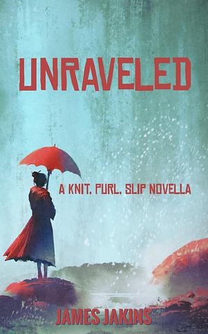 Unraveled: A Knit, Purl, Slip Novella by James Jakins