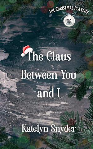 The Claus Between You and I by Katelyn Snyder