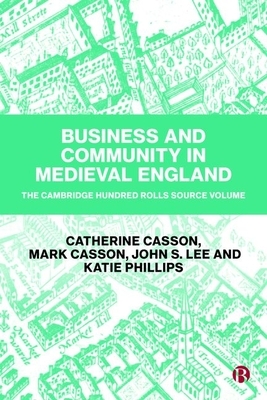 Business and Community in Medieval England: The Cambridge Hundred Rolls Source Volume by Catherine Casson, John Lee, Mark Casson