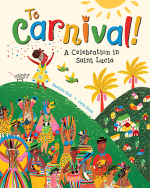 To Carnival!: A Celebration in St Lucia by Baptiste Paul