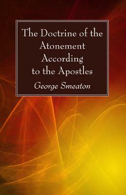The Doctrine of the Atonement According to the Apostles by George Smeaton