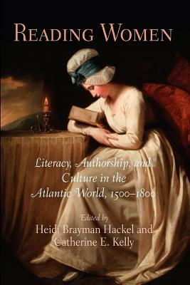 Reading Women: Literacy, Authorship, and Culture in the Atlantic World, 1500-1800 by 