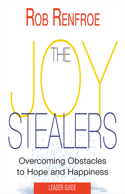 The Joy Stealers Leader Guide: 5 Obstacles to Hope and Happiness by Rob Renfroe