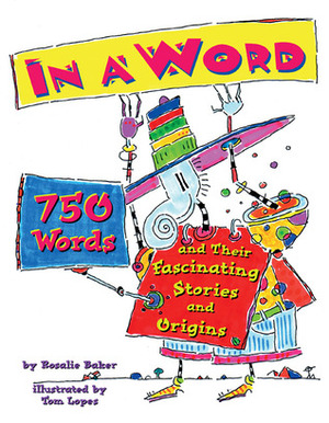In a Word: 750 Words and Their Fascinating Stories and Origins by Tom Lopes, Rosalie Baker