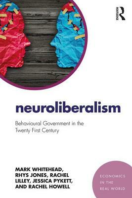 Neuroliberalism: Behavioural Government in the Twenty-First Century by Rachel Lilley, Mark Whitehead, Rhys Jones