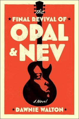 The Final Revival of Opal & Nev by Dawnie Walton