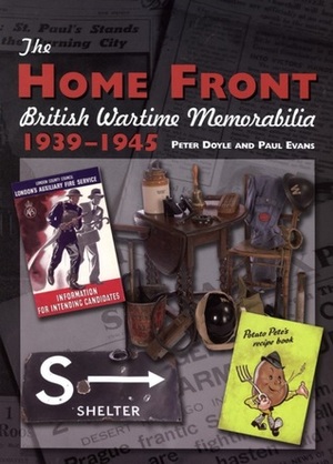 The Home Front: British Wartime Memorabilia, 1939-1945 by Paul Evans, Peter Doyle