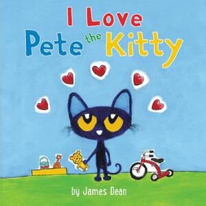 Pete the Kitty: I Love Pete the Kitty by James Dean, Kimberly Dean