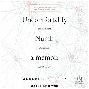 Uncomfortably Numb: a memoir about the life-altering diagnosis of multiple sclerosis by Meredith O'Brien