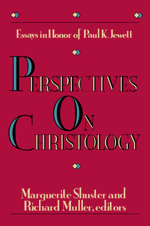 Perspectives on Christology: Essays in Honor of Paul K. Jewett by Richard A. Muller, Paul King Jewett