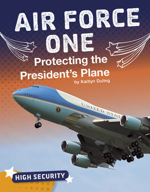 Air Force One: Protecting the President's Plane by Kaitlyn Duling