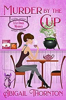 Murder by the Cup (Le Doux Mysteries #1) by Abigail Thornton