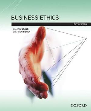 Business Ethics by Stephen Cohen, Damian Grace