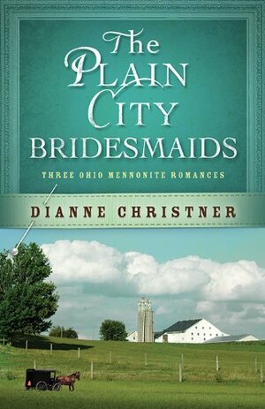The Plain City Bridesmaids: Three Ohio Mennonite Romances by Dianne Christner