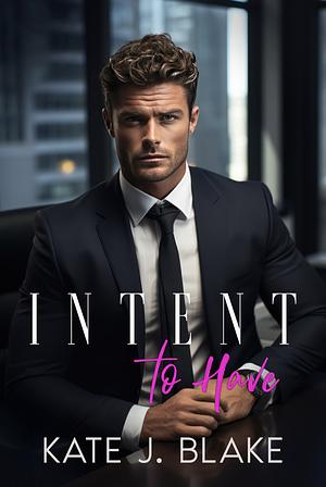 Intent to Have: A Dad's Best Friend Spicy Romance Novella by Kate J. Blake