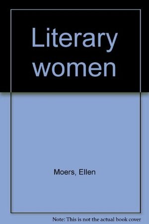 Literary Women by Ellen Moers