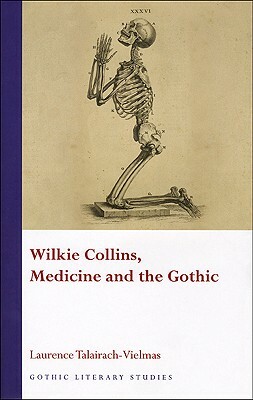 Wilkie Collins, Medicine and the Gothic by Laurence Talairach-Vielmas