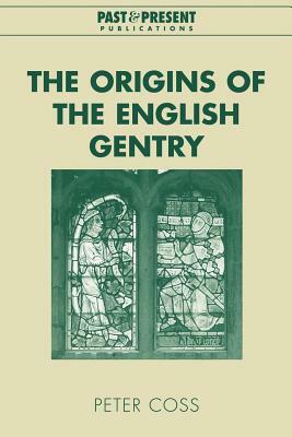 The Origins of the English Gentry by Coss Peter, Peter Coss