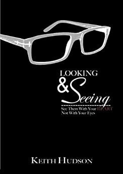 Looking & Seeing: See Them With Your Heart, Not With Your Eyes by Keith Hudson, Beth A. Jones, Jentezen Franklin, Jim Reeves, Judi Chimits, Mary Hudson, Tim Storey