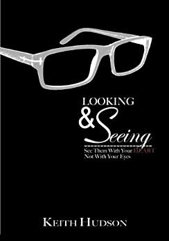 Looking & Seeing: See Them With Your Heart, Not With Your Eyes by Jentezen Franklin, Tim Storey, Keith Hudson, Judi Chimits, Mary Hudson, Jim Reeves, Beth A. Jones