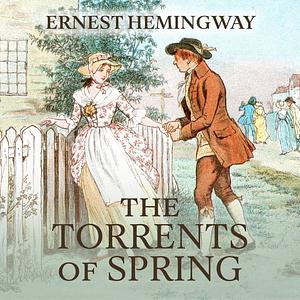 The Torrents of Spring: A Romantic Novel in Honor of the Passing of a Great Race by Ernest Hemingway