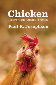 Chicken: A History from Farmyard to Factory by Paul R. Josephson