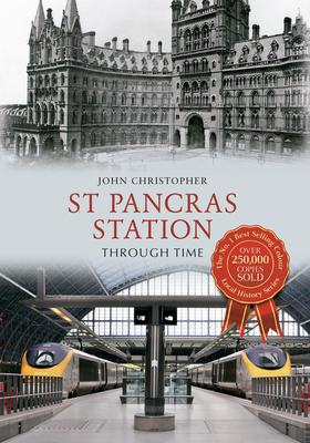 St Pancras Station Through Time by John Christopher