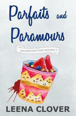 Parfaits and Paramours: A Cozy Murder Mystery by Leena Clover