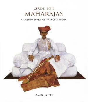 Made for Maharajas: A Design Diary of Princely India by Amin Jaffer