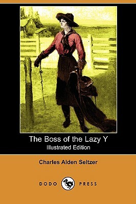 The Boss of the Lazy y (Illustrated Edition) (Dodo Press) by Charles Alden Seltzer