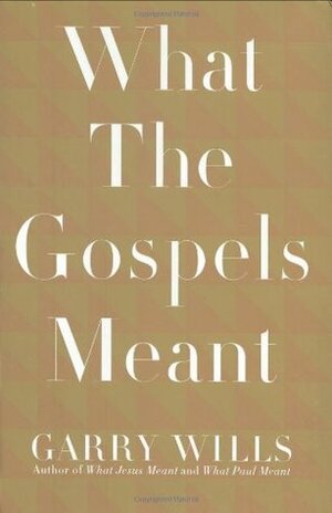 What the Gospels Meant by Garry Wills