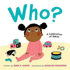 Who?: A Celebration of Babies: A Celebration of Babies by Natascha Rosenberg, Robie H. Harris, Robie H. Harris