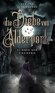 Die Diebe von Alderport: Klingen und Finsternis by Evelyne Aschwanden