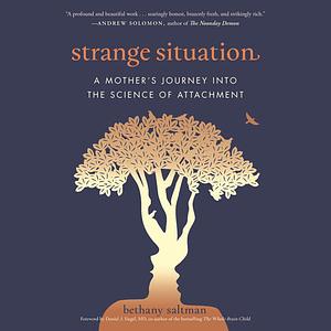 Strange Situation: A Mother's Journey Into the Science of Attachment by Bethany Saltman