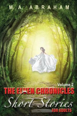The Elven Chronicles Short Stories for Adults Volume 2 by M. a. Abraham