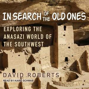 In Search of the Old Ones: Exploring the Anasazi World of the Southwest by David Roberts