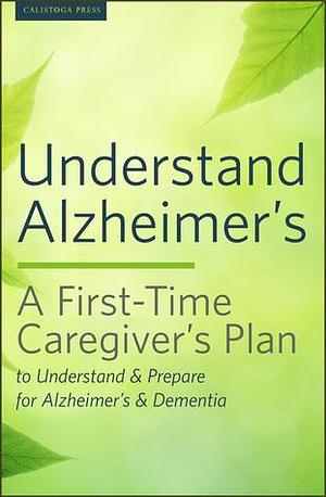 Understand Alzheimer's: A First-Time Caregiver's Plan to Understand & Prepare for Alzheimer's & Dementia by Callisto Media, Callisto Media