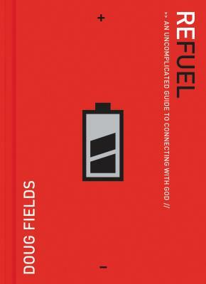 Refuel: An Uncomplicated Guide to Connecting with God by Doug Fields