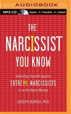 The Narcissist You Know: Defending Yourself Against Extreme Narcissists in an All-About-Me Age by Joseph Burgo